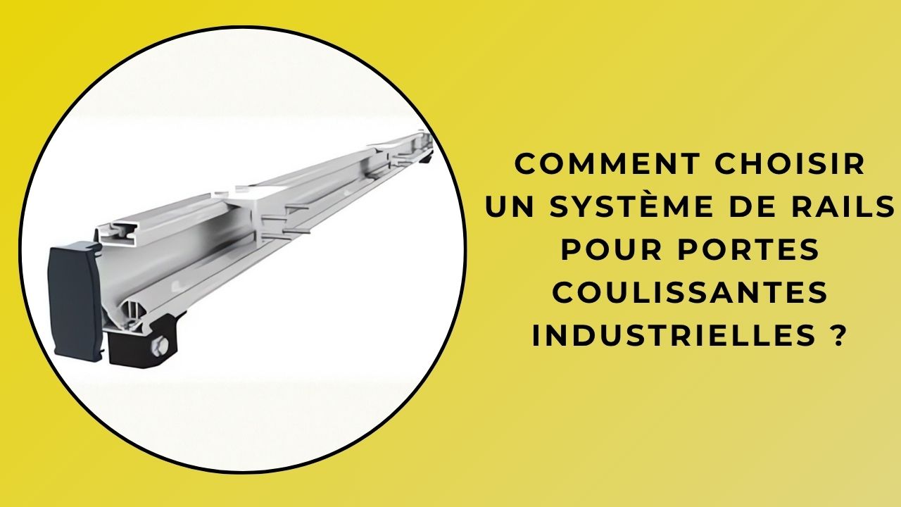 Comment choisir un système de rail pour portes coulissantes industrielles ?