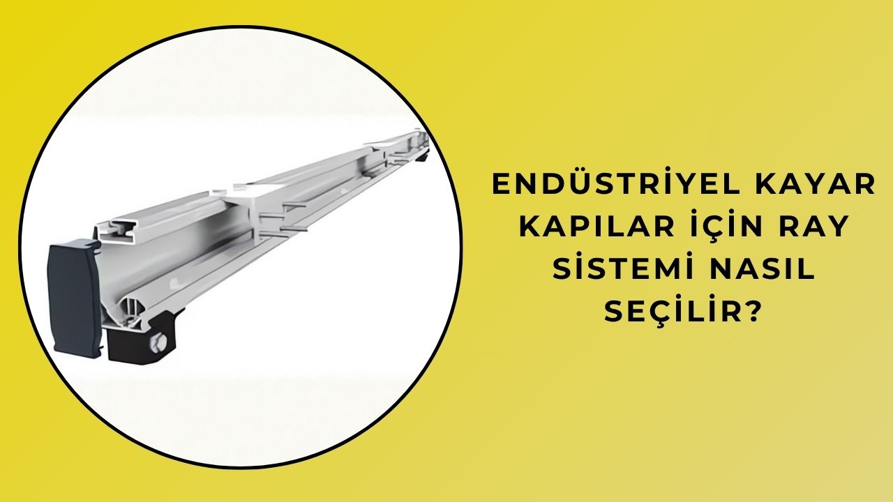 Endüstriyel Kayar Kapılar İçin Ray Sistemi Nasıl Seçilir?
