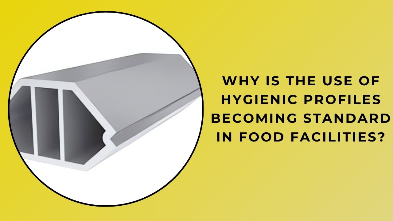 Why Is the Use of Hygienic Profiles Becoming the Standard in Food Facilities?