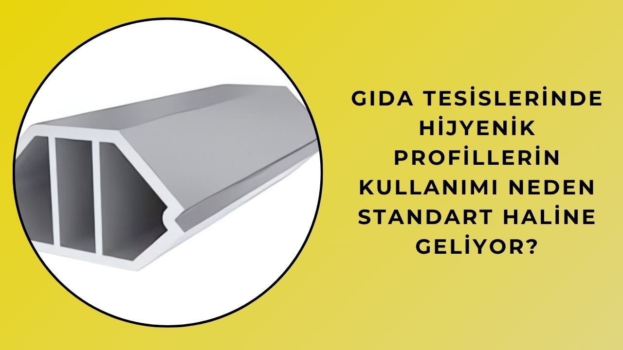 Gıda Tesislerinde Hijyenik Profillerin Kullanımı Neden Standart Haline Geliyor?