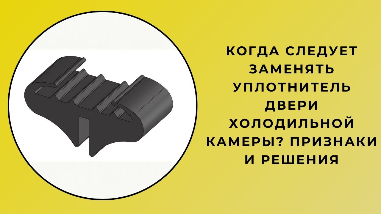 Когда следует заменить прокладку двери холодильной камеры? Признаки и решения