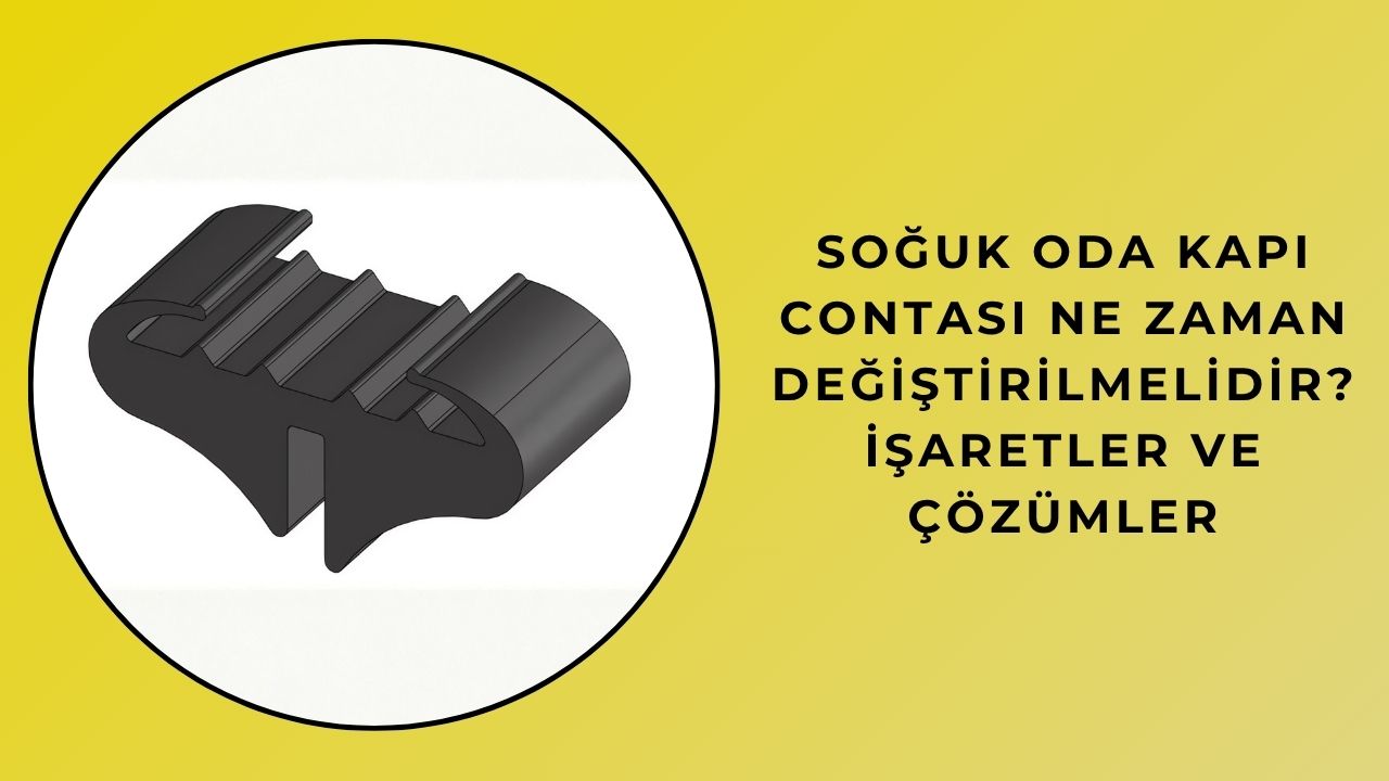 Soğuk Oda Kapı Contası Ne Zaman Değiştirilmelidir? İşaretler ve Çözümler