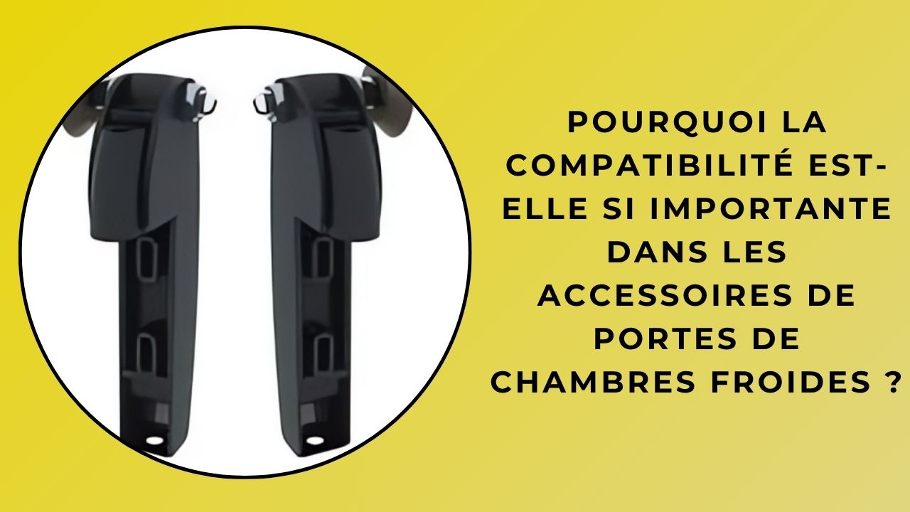 Pourquoi la compatibilité est-elle si importante dans la quincaillerie de porte de chambre froide ?