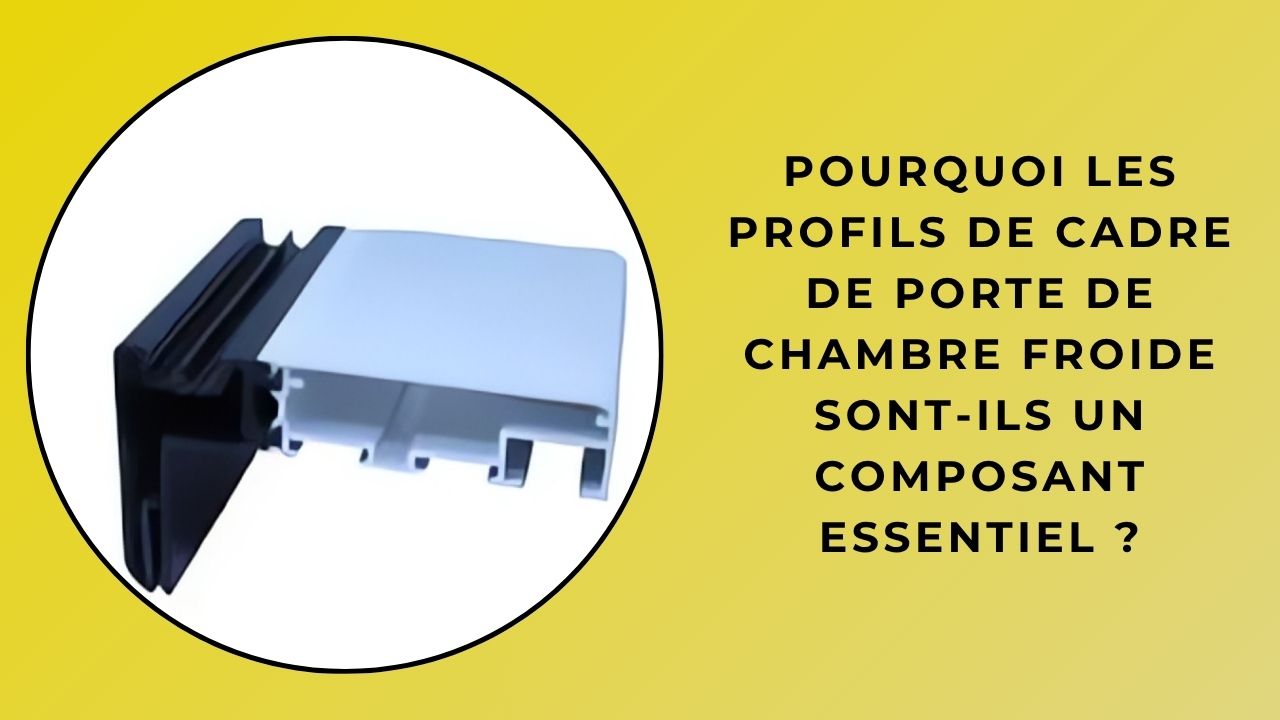 Pourquoi les profils de montant de porte de chambre froide sont-ils un élément essentiel ?