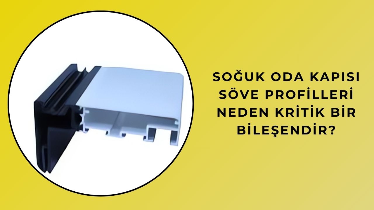 Soğuk Oda Kapısı Söve Profilleri Neden Kritik Bir Bileşendir?