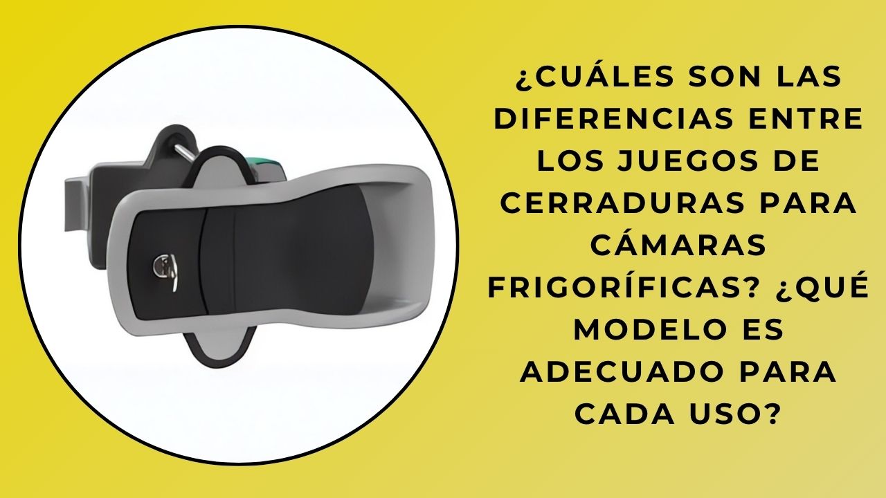 ¿Cuáles son las diferencias entre los juegos de cerraduras para cámaras frigoríficas? ¿Qué modelo es adecuado para qué propósito?
