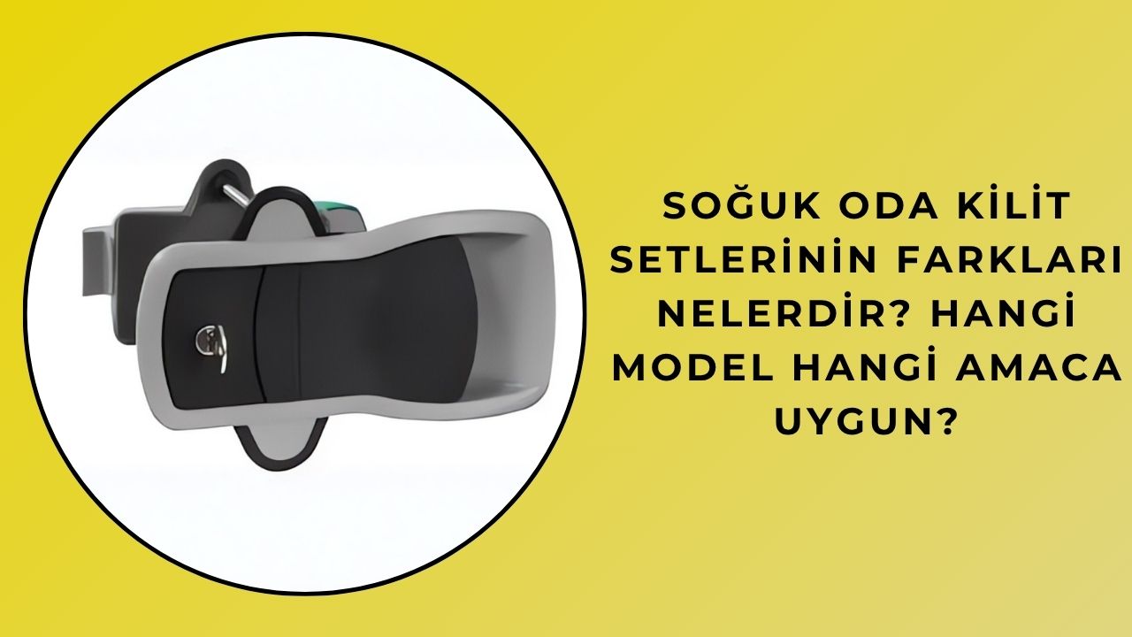 Soğuk Oda Kilit Setlerinin Farkları Nelerdir? Hangi Model Hangi Amaca Uygun?
