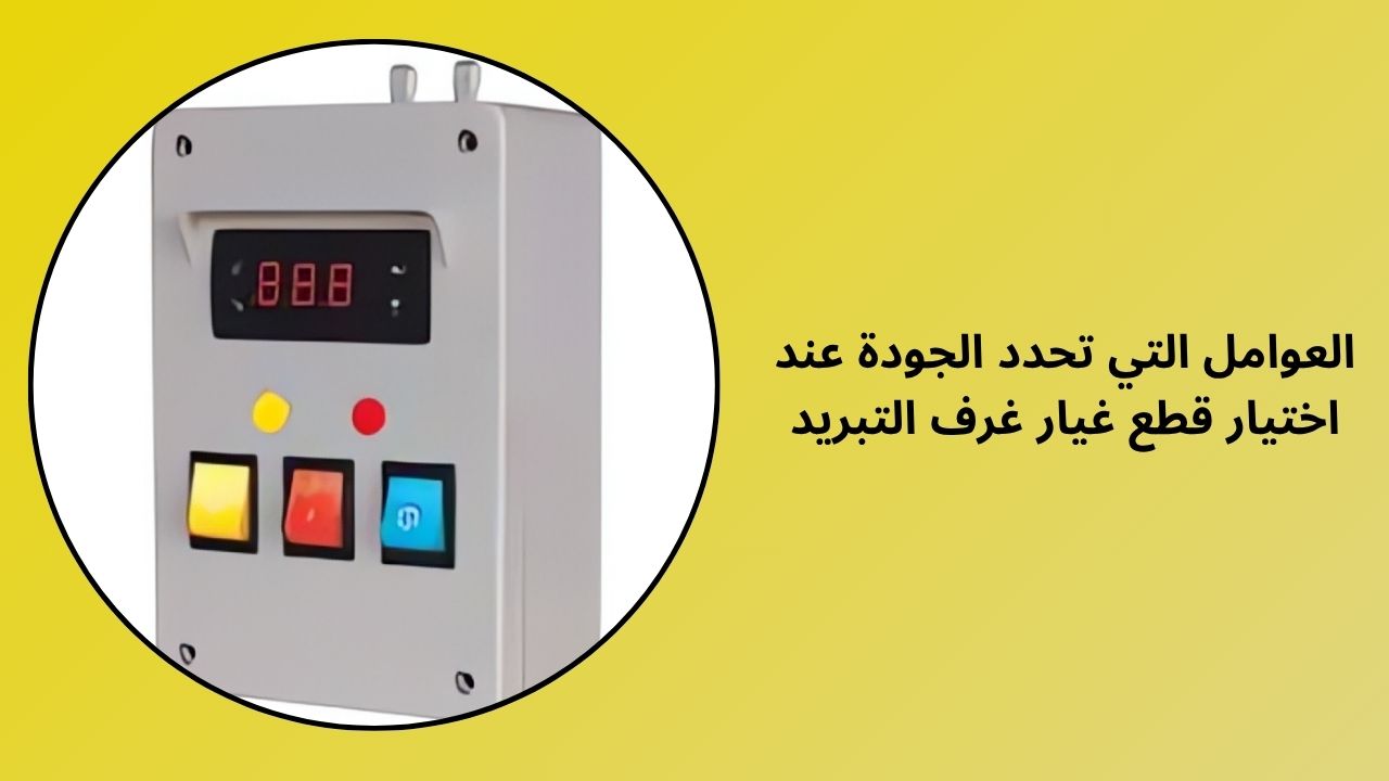 العوامل التي تحدد الجودة في اختيار قطع غيار الغرفة الباردة