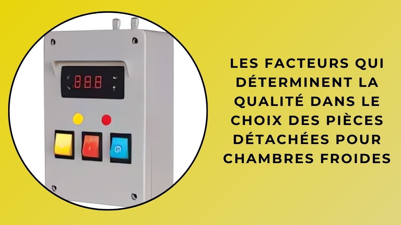 Facteurs qui déterminent la qualité dans la sélection des pièces de rechange pour chambres froides