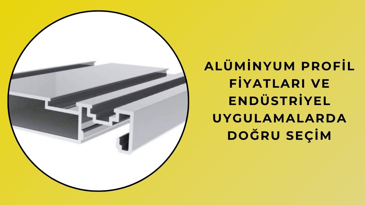 Alüminyum Profil Fiyatları ve Endüstriyel Uygulamalarda Doğru Seçim