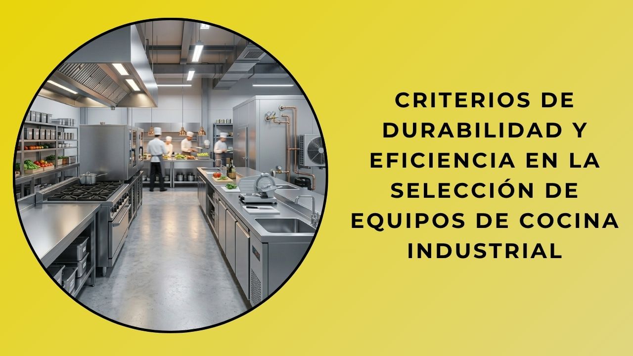 Criterios de durabilidad y eficiencia en la selección de equipamiento de cocina industrial