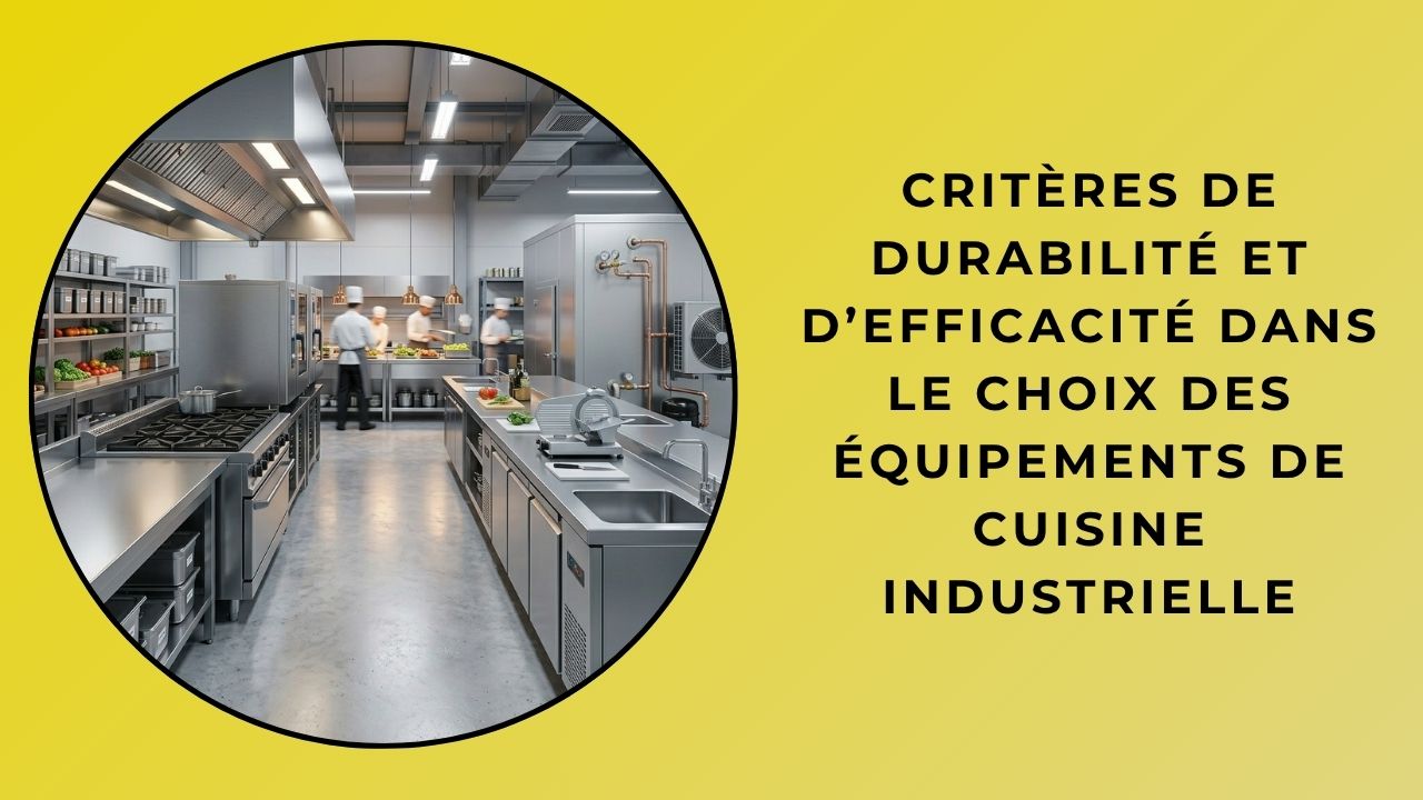 Critères de durabilité et d’efficacité dans la sélection des équipements de cuisine industrielle
