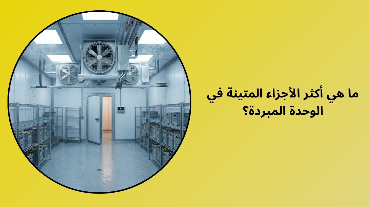 ما هي الأجزاء الأكثر متانة لوحدة التبريد؟