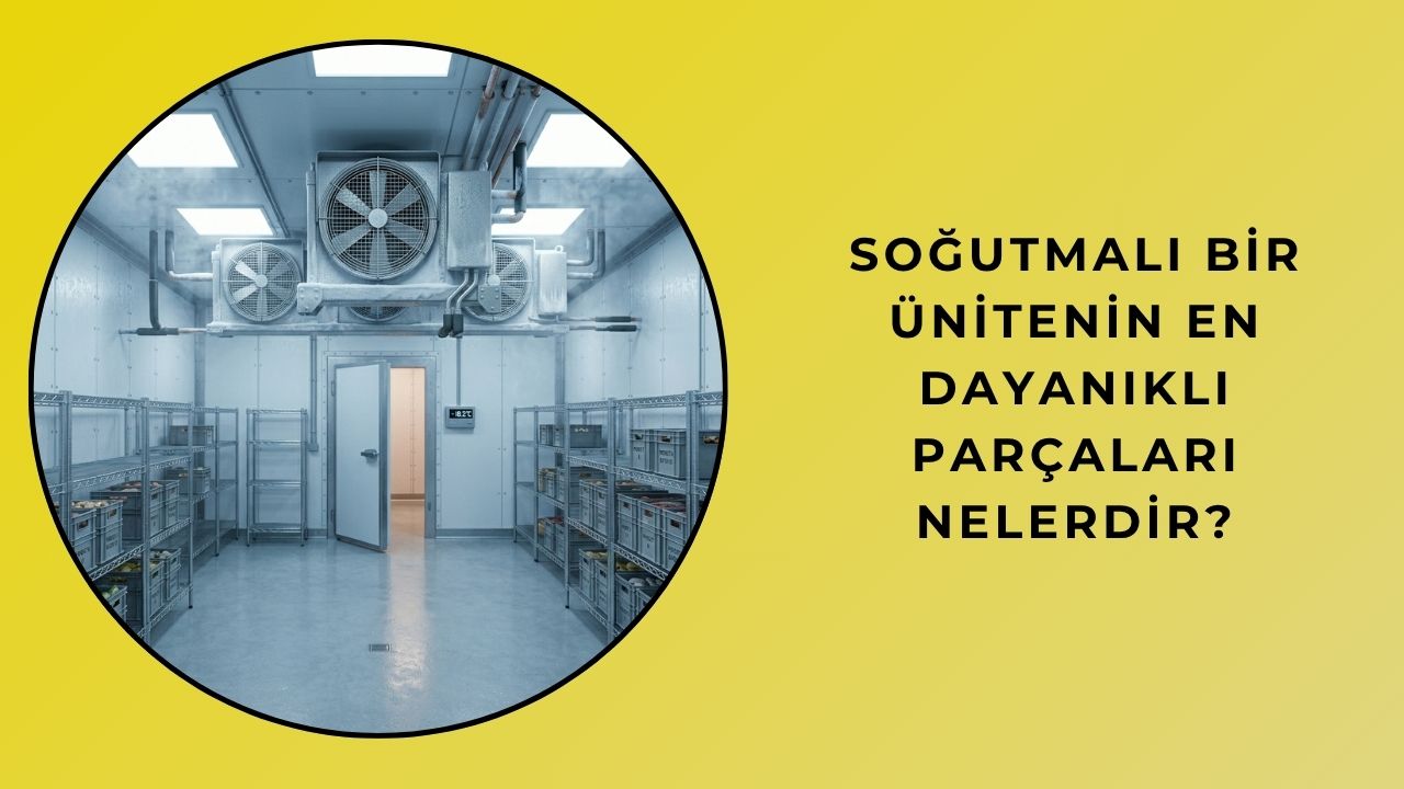 Soğutmalı Bir Ünitenin En Dayanıklı Parçaları Nelerdir?