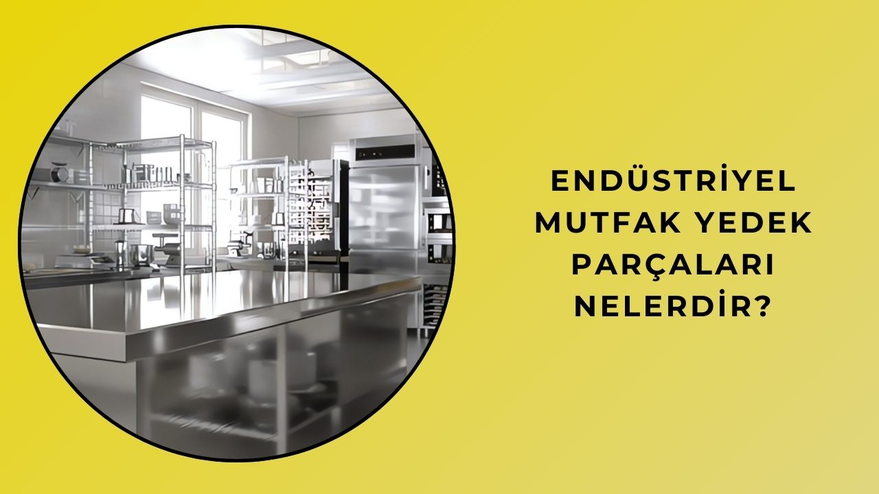 Endüstriyel Mutfak Yedek Parçaları Nelerdir?