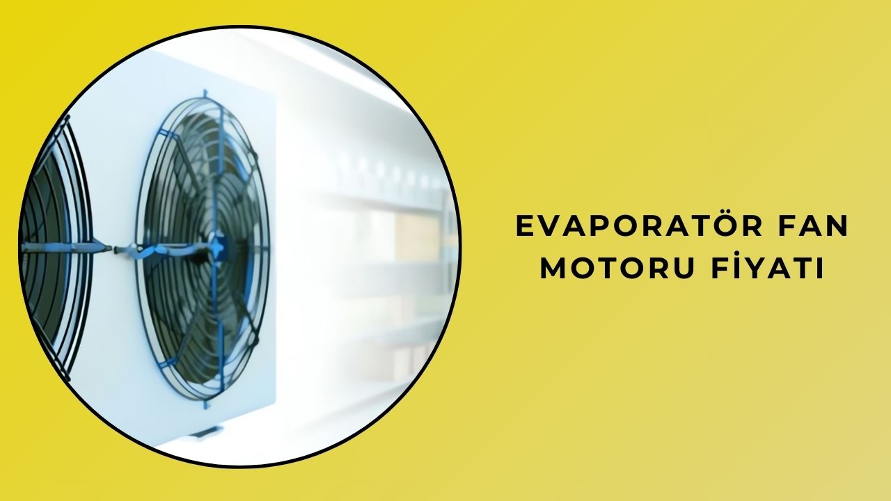 Evaporatör Fan Motoru Fiyatı Evaporatör Fan Motoru Fiyatı