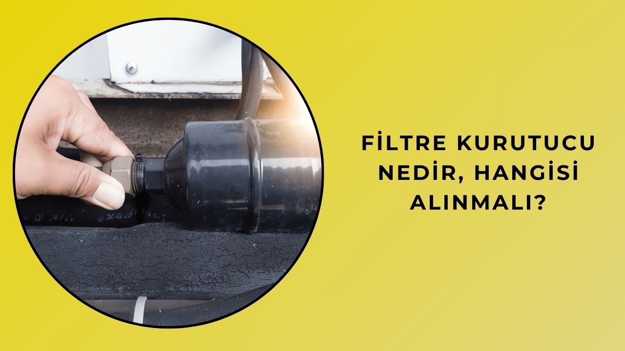 Filtre Kurutucu Nedir ve Hangisini Satın Almalısınız?