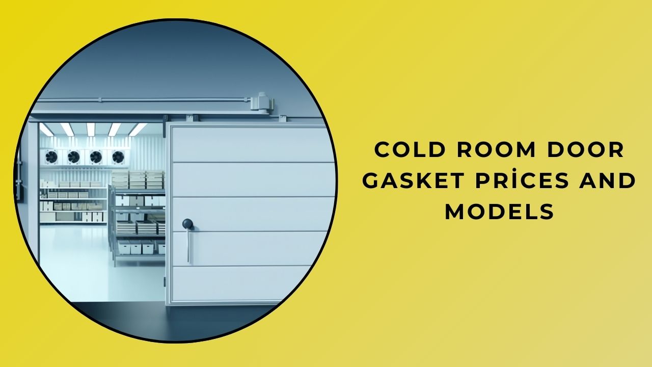 Cold Room Door Gasket Prices and Models