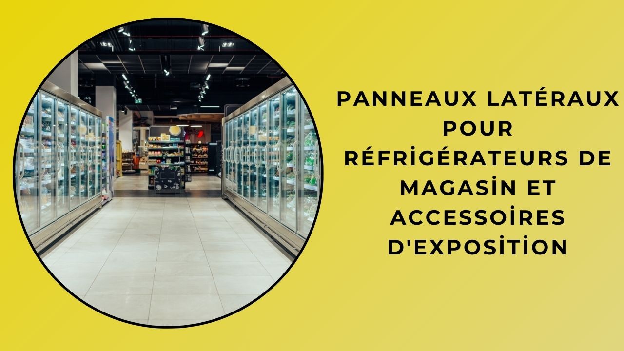 Panneaux latéraux et accessoires de présentation pour réfrigérateurs de marché
