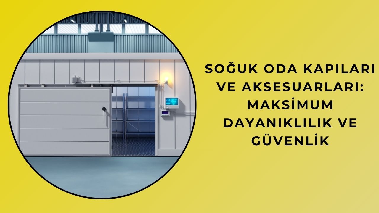 Soğuk Oda Kapıları ve Aksesuarları: Maksimum Dayanıklılık ve Güvenlik