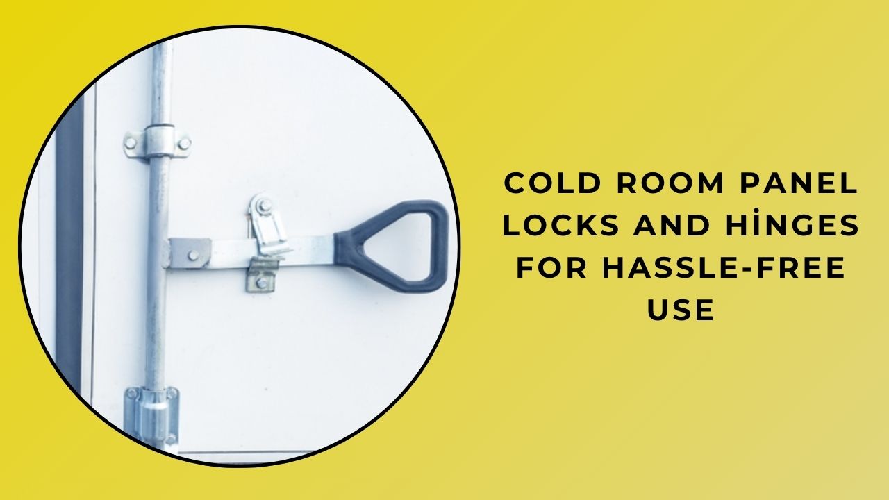 Smooth Operation With Cold Room Panel Locks And Hinges