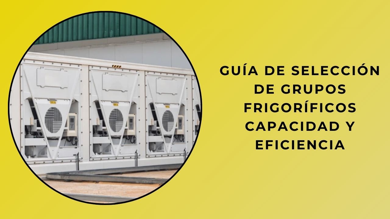 Guía de selección de grupos frigoríficos capacidad y eficiencia