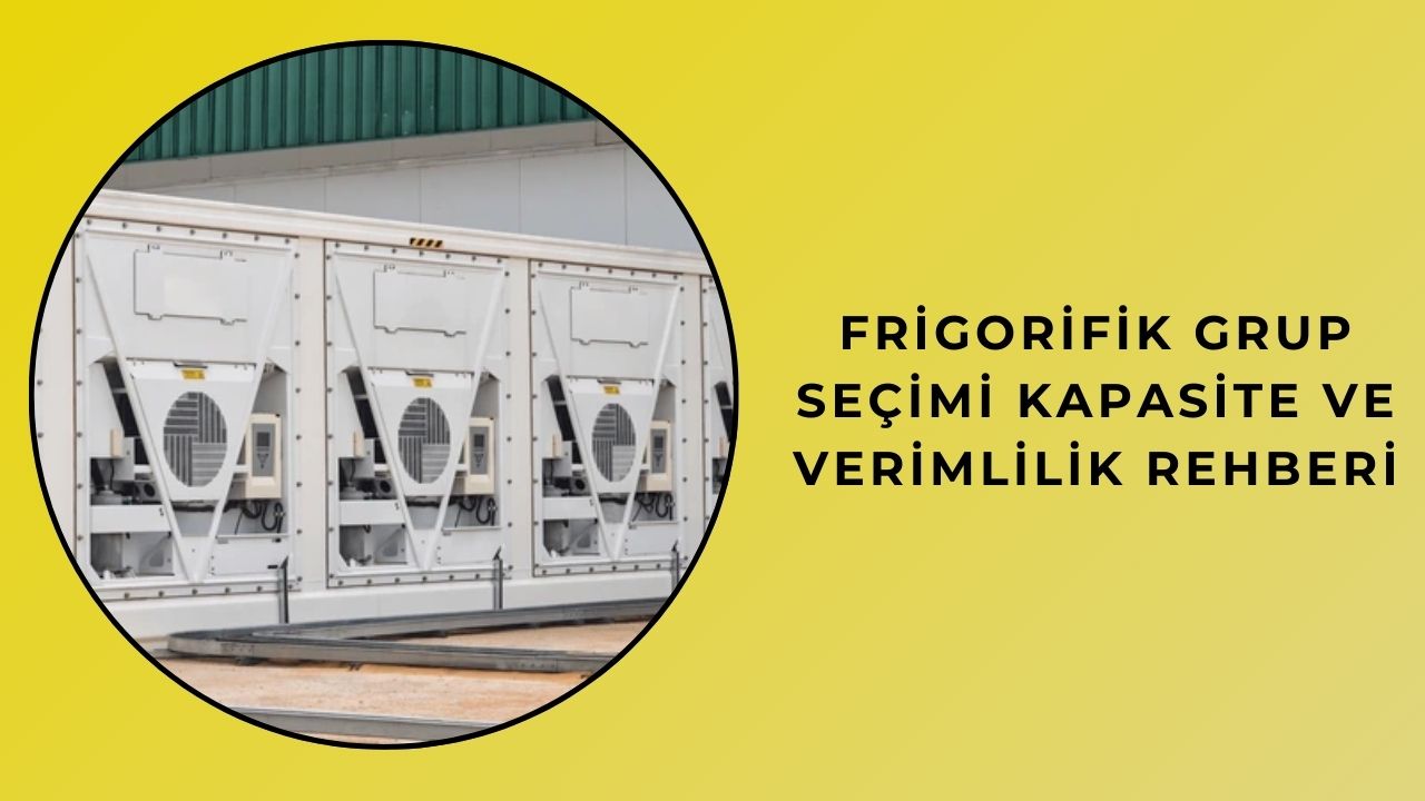 Frigorifik Grup Seçimi Kapasite Ve Verimlilik Rehberi