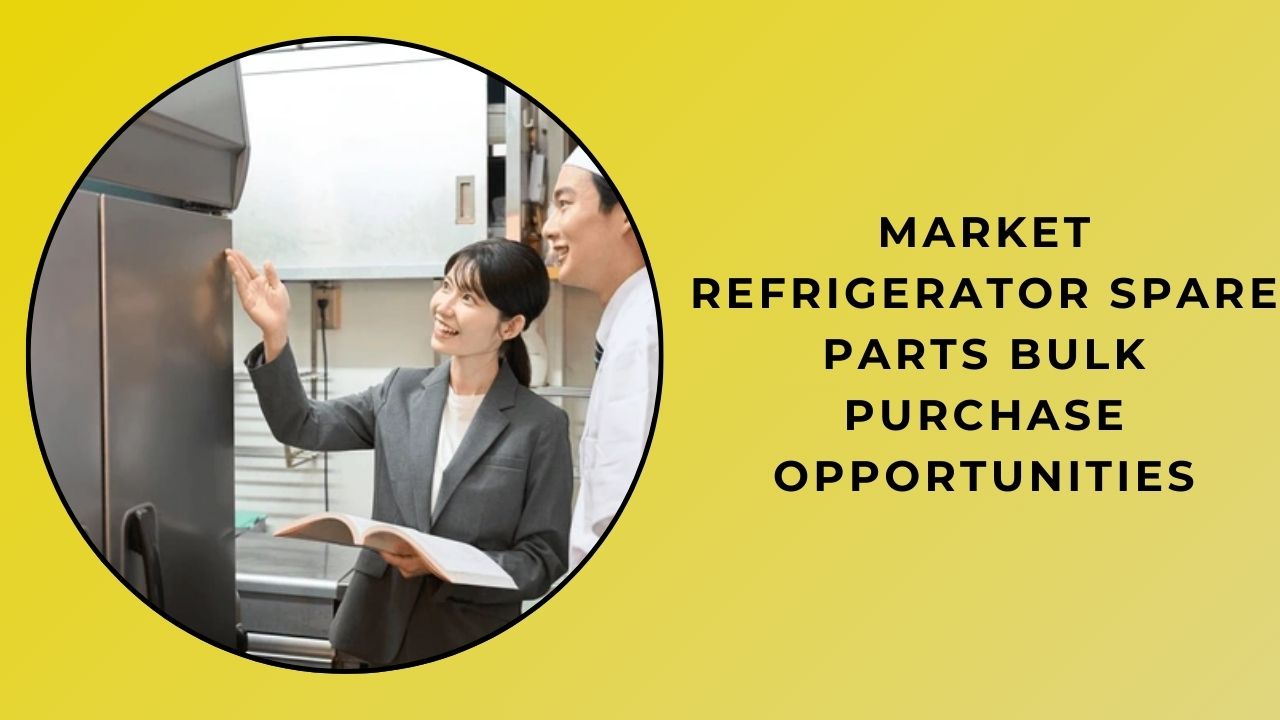 Bulk Purchase Opportunities for Market Refrigerator Spare Parts