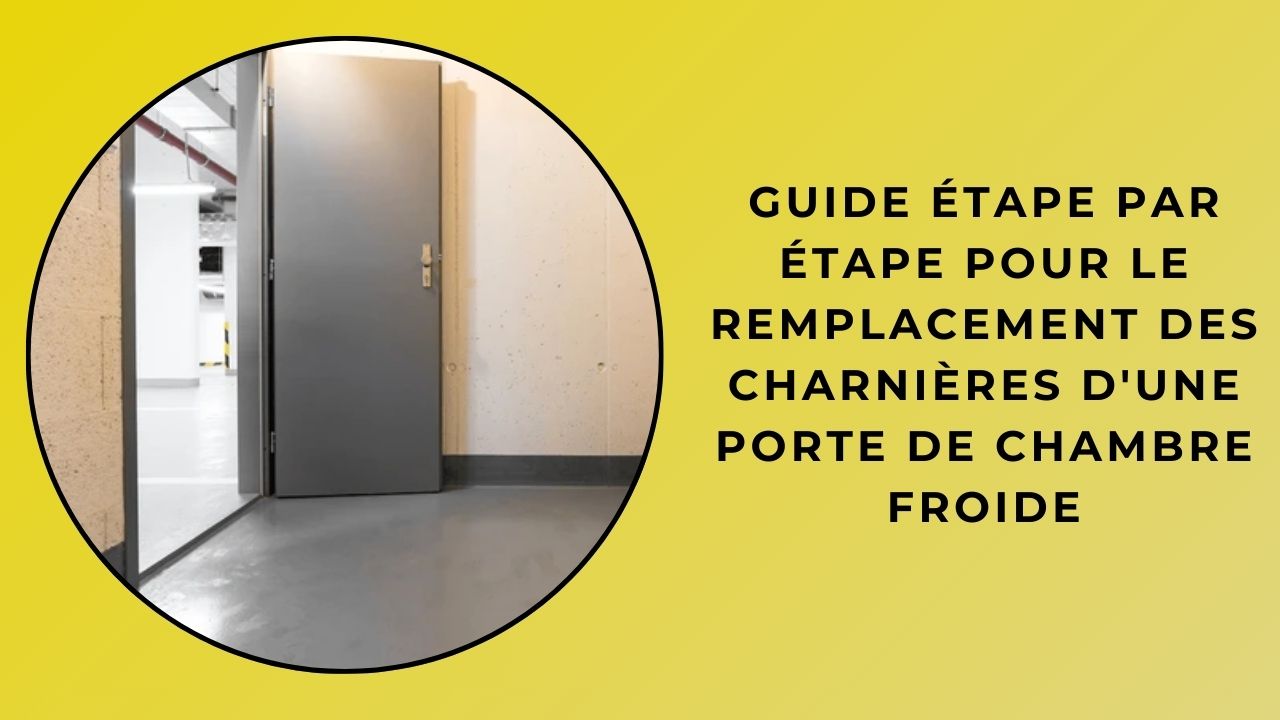 Guide étape par étape pour le remplacement des charnières d'une porte de chambre froide