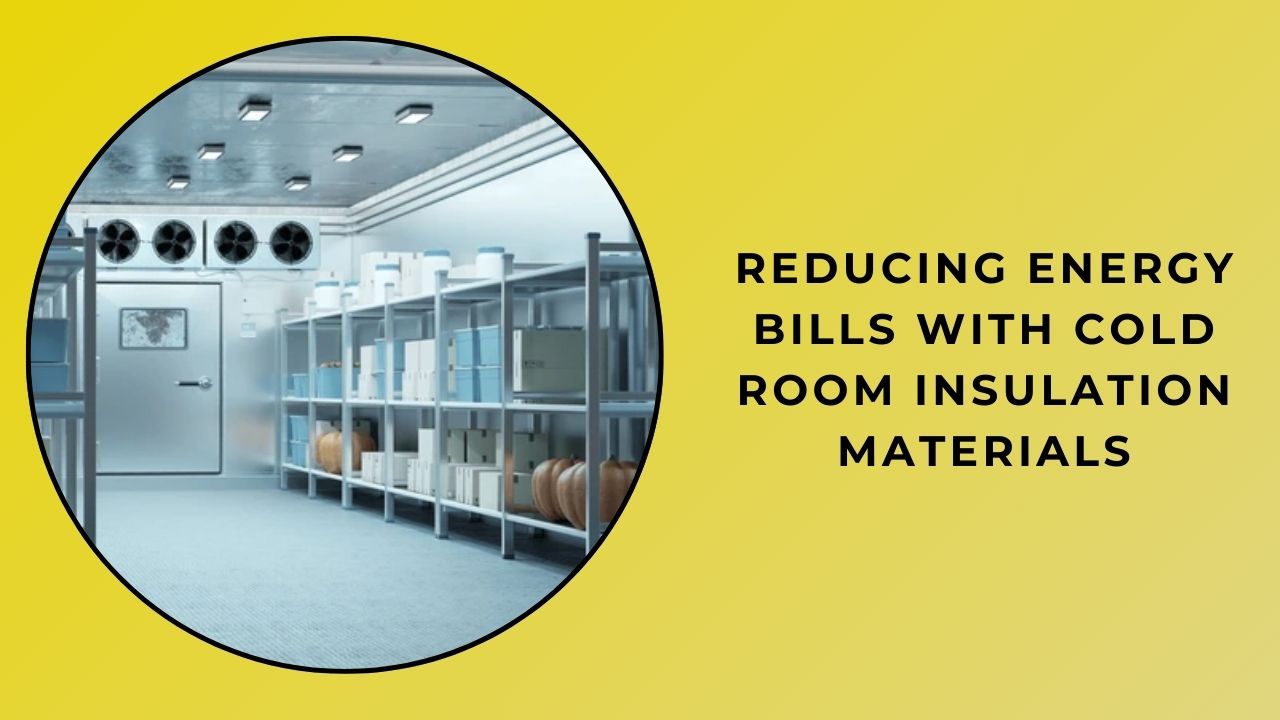 Reducing Energy Bills with Cold Room Insulation Materials