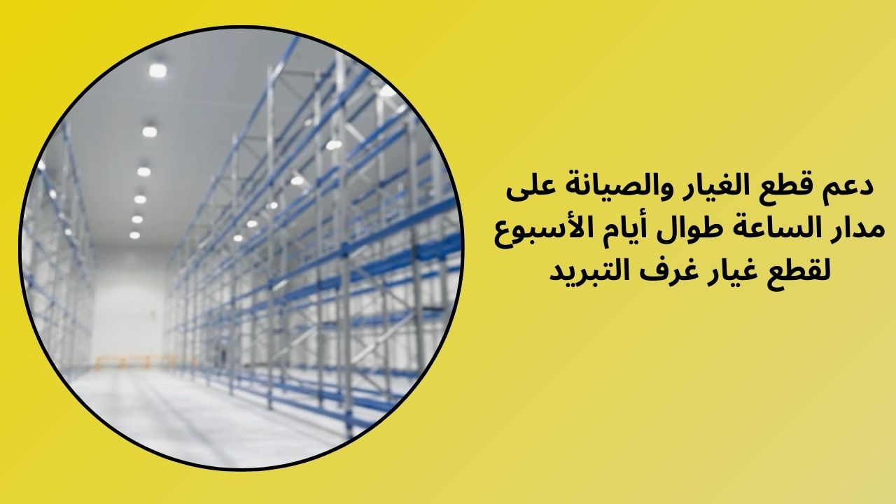 دعم وصيانة قطع غيار غرف التبريد على مدار 24/7