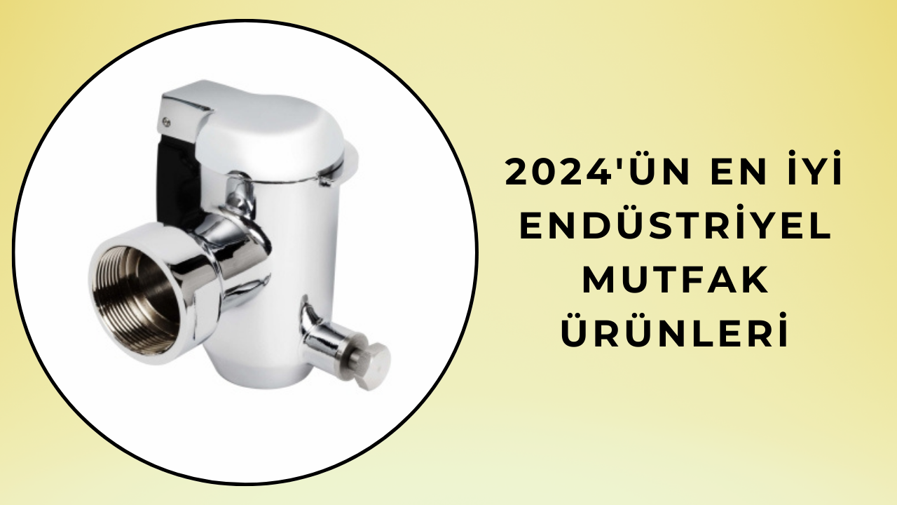 2024'ün En İyi Endüstriyel Mutfak Ürünleri