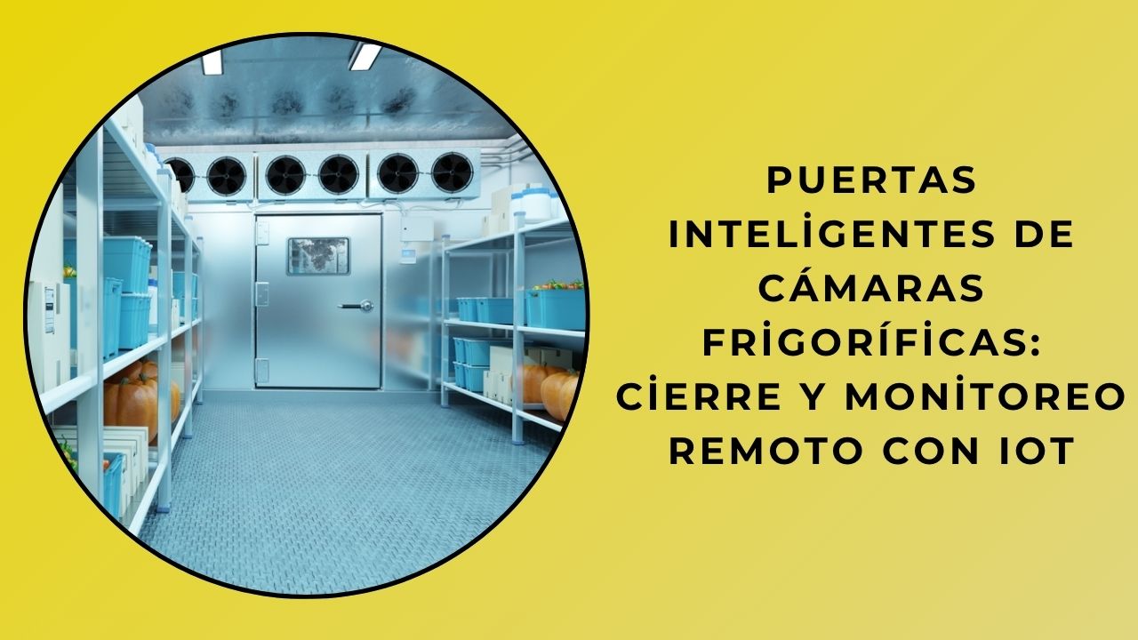 Puertas Inteligentes De Cámaras Frigoríficas: Cierre Y Monitoreo Remoto Con IoT Puertas Inteligentes De Cámaras Frigoríficas: Cierre Y Monitoreo Remoto Con IoT