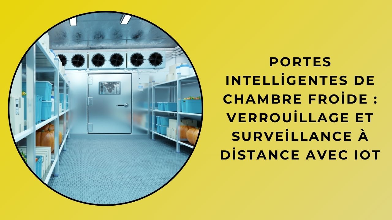 Portes Intelligentes De Chambre Froide : Verrouillage Et Surveillance À Distance Avec IoT Portes Intelligentes De Chambre Froide : Verrouillage Et Surveillance À Distance Avec IoT