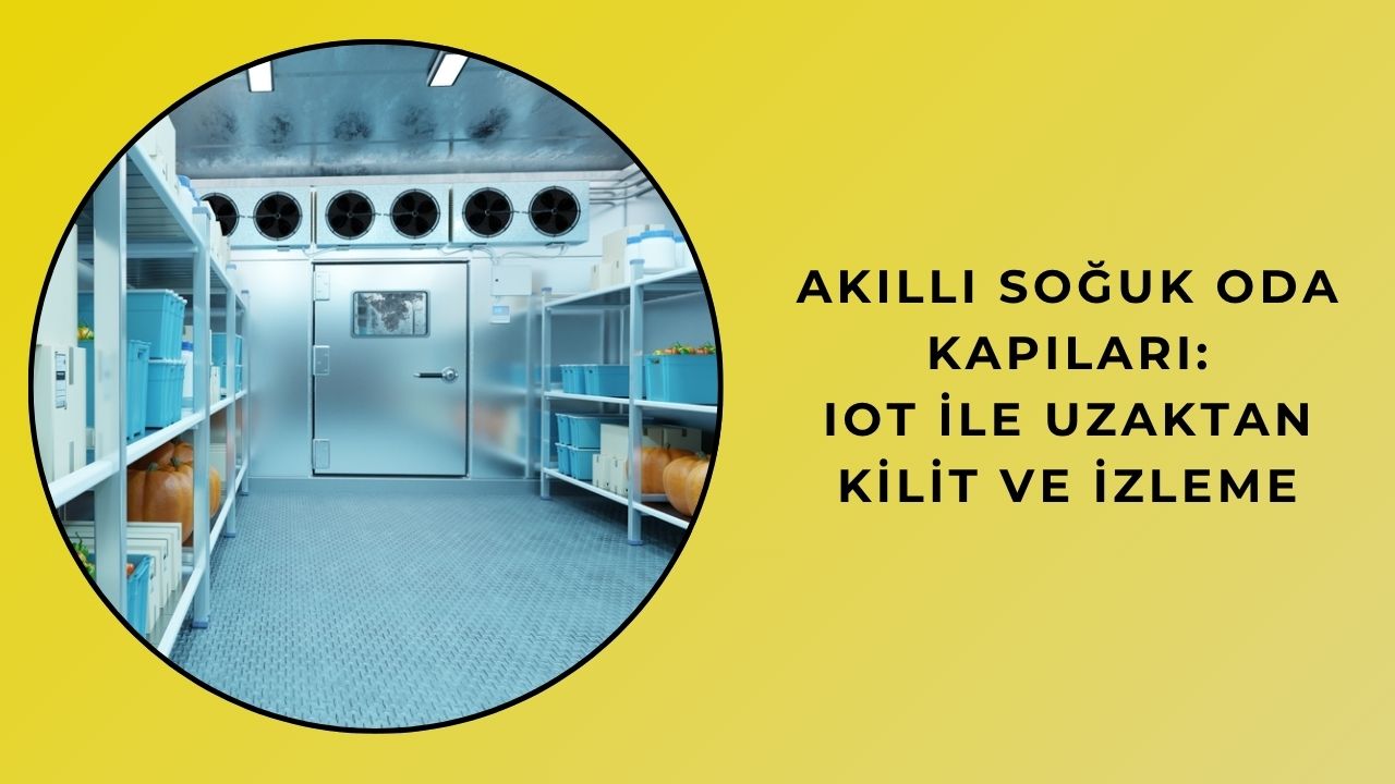 Akıllı Soğuk Oda Kapıları: IoT İle Uzaktan Kilit Ve İzleme Akıllı Soğuk Oda Kapıları: IoT İle Uzaktan Kilit Ve İzleme