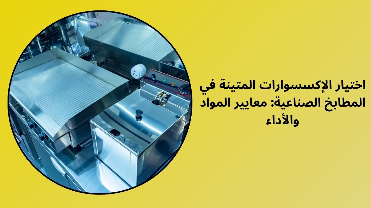 اختيار الإكسسوارات المتينة في المطابخ الصناعية: معايير المواد والأداء اختيار الإكسسوارات المتينة في المطابخ الصناعية: معايير المواد والأداء