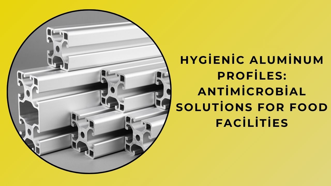Hygienic Aluminum Profiles: Antimicrobial Solutions For Food Facilities Hygienic Aluminum Profiles: Antimicrobial Solutions For Food Facilities