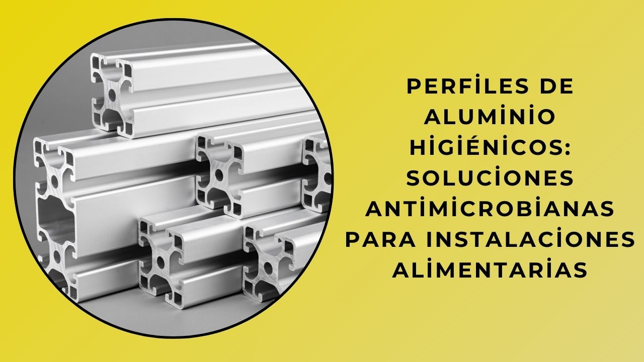Perfiles De Aluminio Higiénicos: Soluciones Antimicrobianas Para Instalaciones Alimentarias Perfiles De Aluminio Higiénicos: Soluciones Antimicrobianas Para Instalaciones Alimentarias