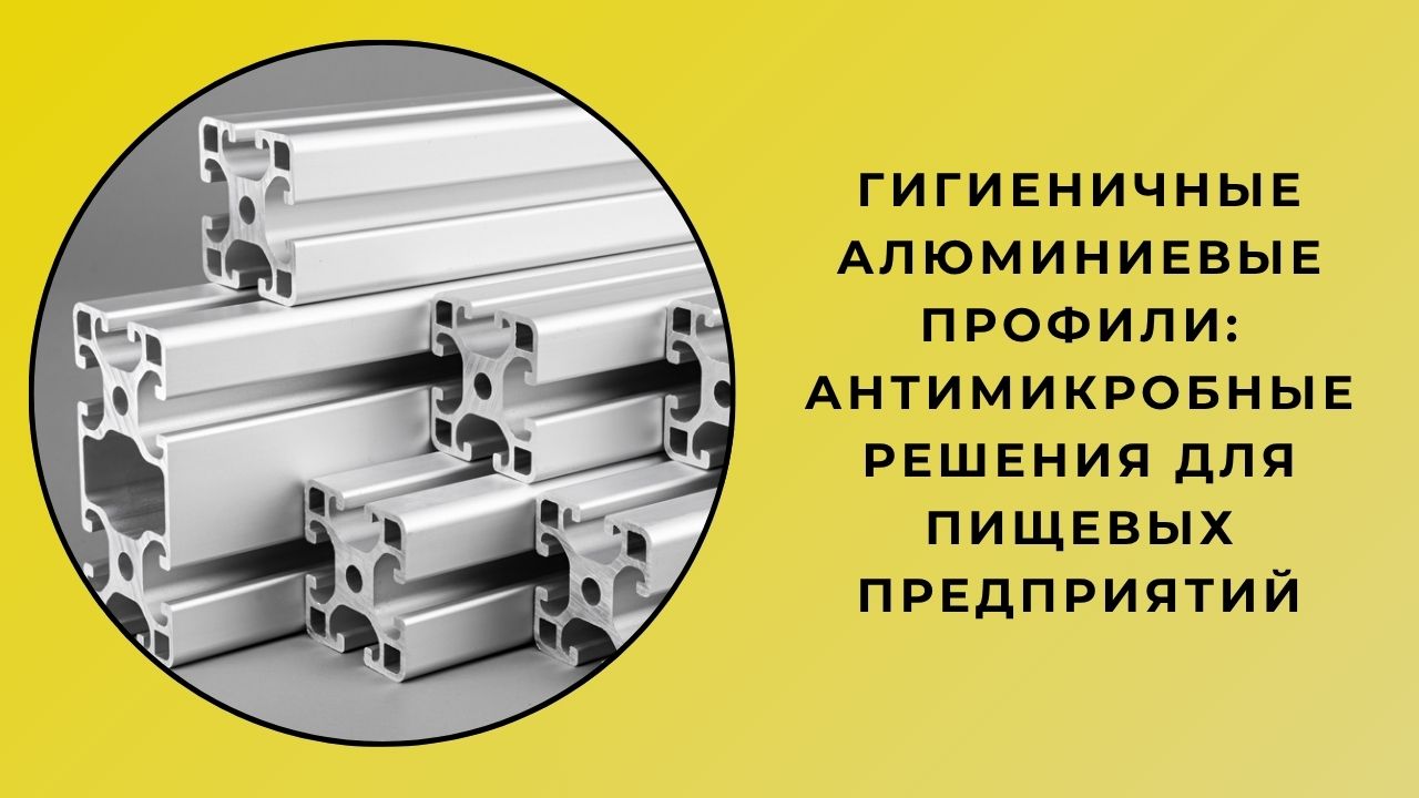 Гигиеничные Алюминиевые Профили: Антимикробные Решения Для Пищевых Предприятий
