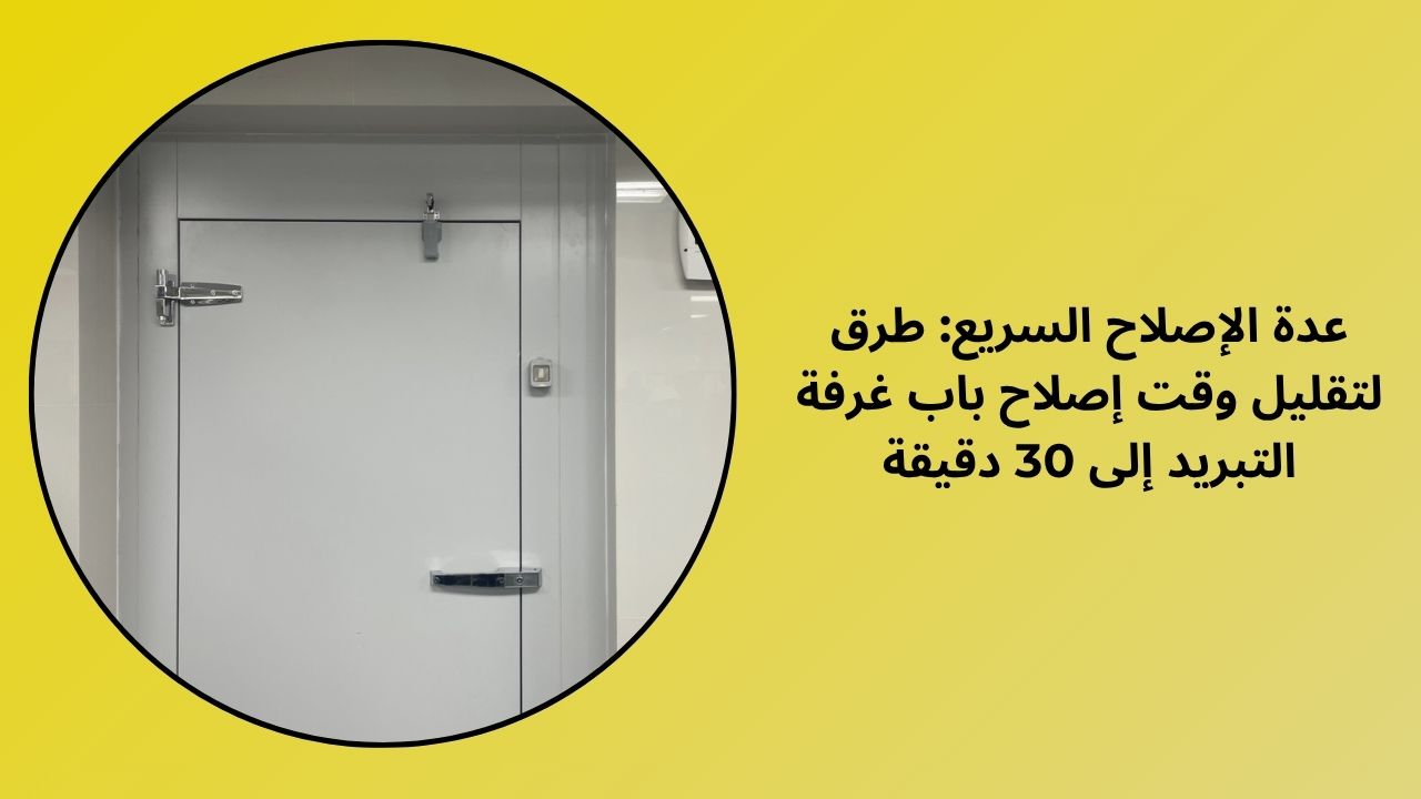 عدة الإصلاح السريع: طرق لتقليل وقت إصلاح باب غرفة التبريد إلى 30 دقيقة عدة الإصلاح السريع: طرق لتقليل وقت إصلاح باب غرفة التبريد إلى 30 دقيقة