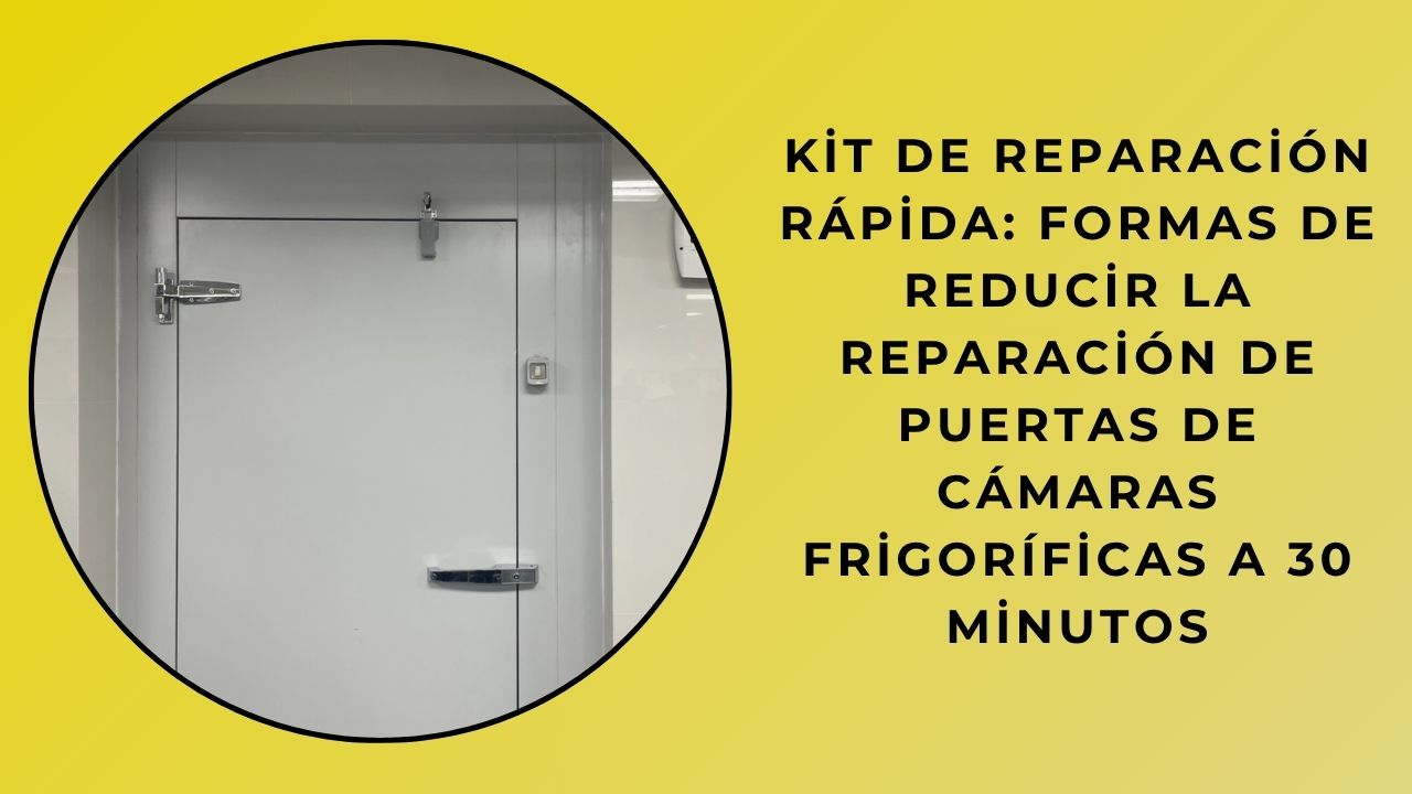 Kit De Reparación Rápida: Formas De Reducir La Reparación De Puertas De Cámaras Frigoríficas A 30 Minutos Kit De Reparación Rápida: Formas De Reducir La Reparación De Puertas De Cámaras Frigoríficas A 30 Minutos