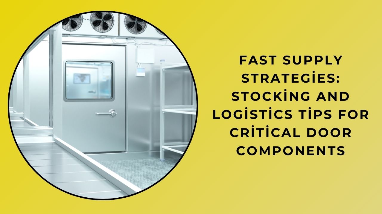 Fast Supply Strategies: Stocking and Logistics Tips for Critical Door Components Fast Supply Strategies: Stocking and Logistics Tips for Critical Door Components