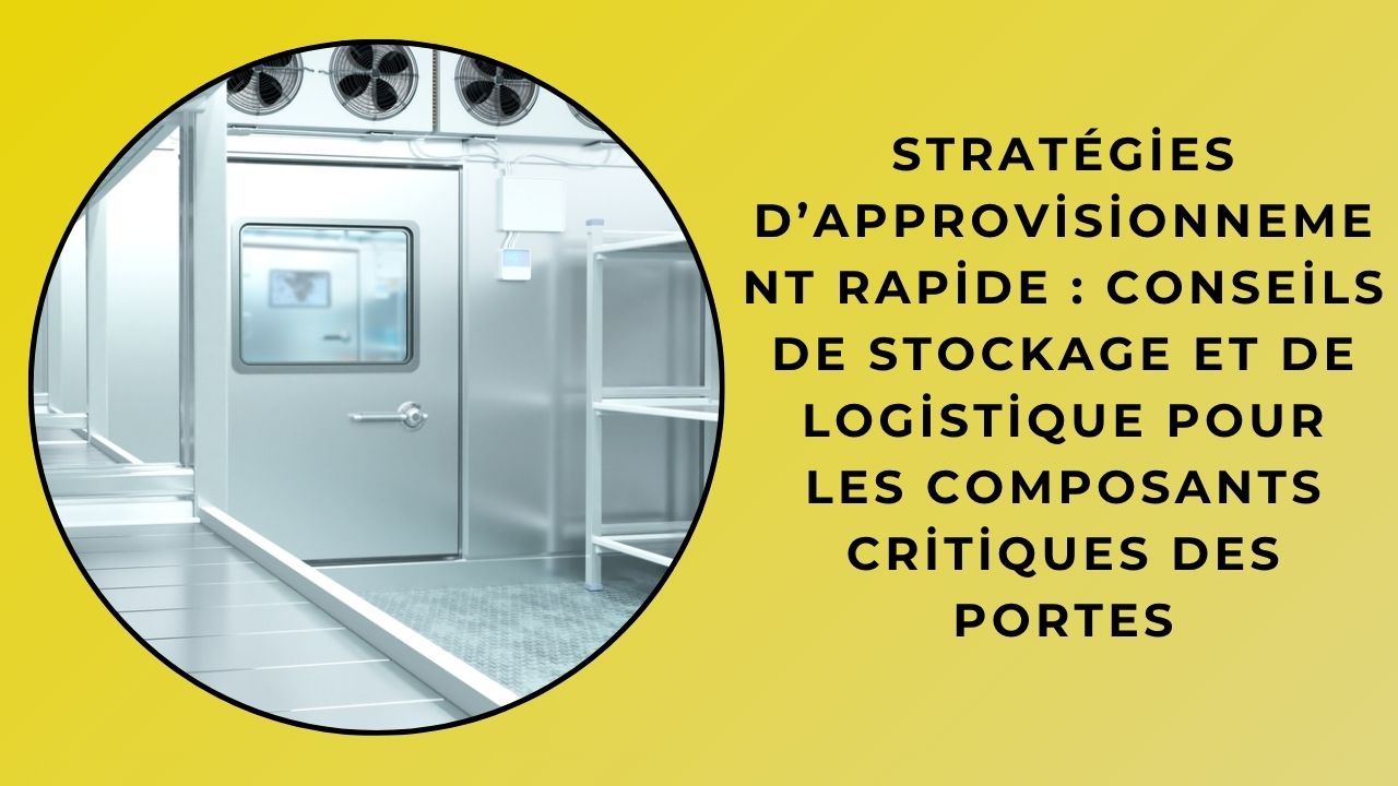 Stratégies d’Approvisionnement Rapide : Conseils de Stockage et de Logistique pour les Composants Critiques des Portes Stratégies d’Approvisionnement Rapide : Conseils de Stockage et de Logistique pour les Composants Critiques des Portes
