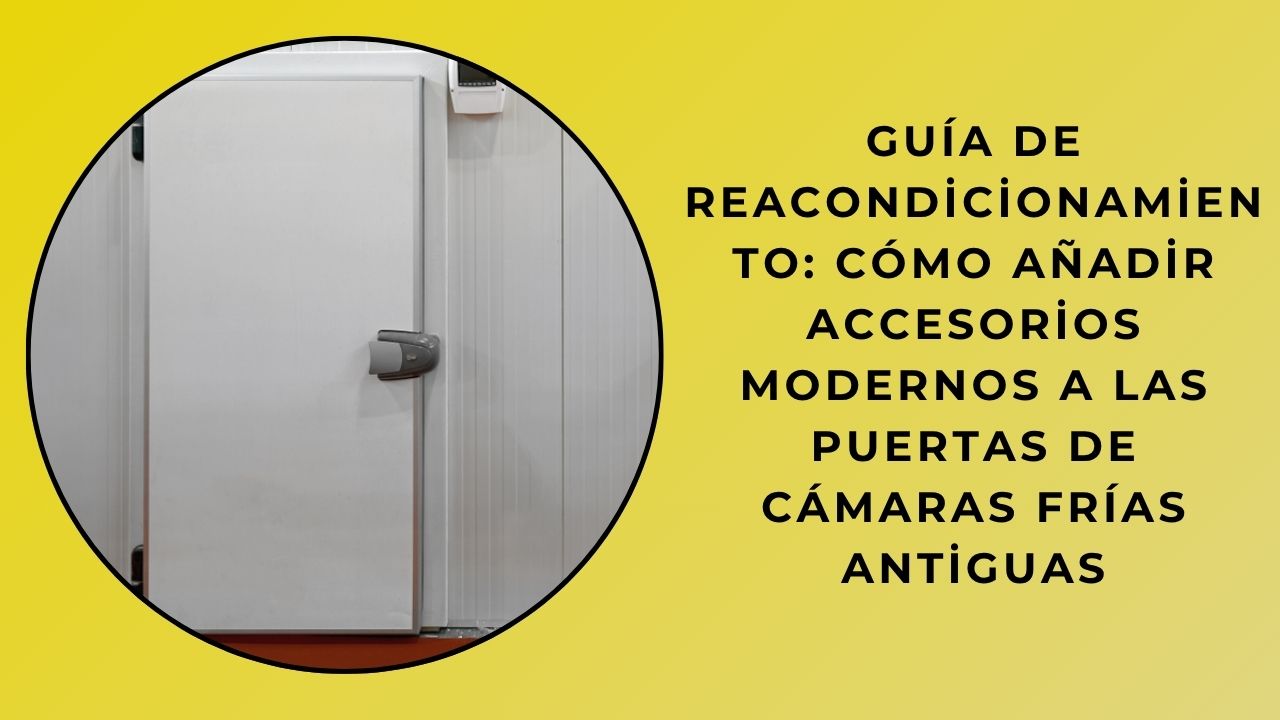 Guía de Reacondicionamiento: Cómo Añadir Accesorios Modernos a las Puertas de Cámaras Frías Antiguas