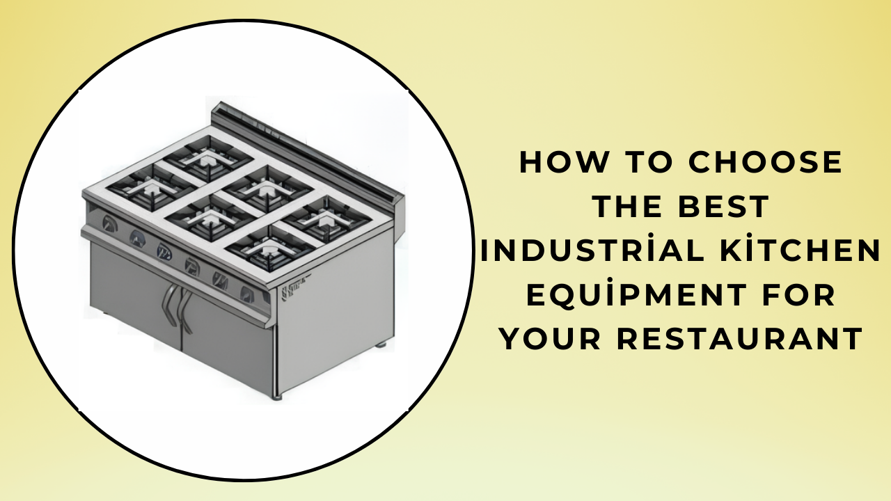  How to Choose the Best Industrial Kitchen Equipment for Your Restaurant? How to Choose the Best Industrial Kitchen Equipment for Your Restaurant?