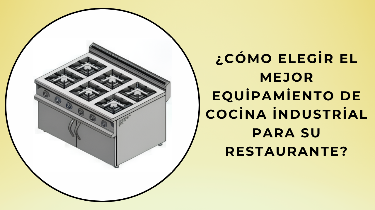 ¿Cómo elegir el mejor equipo de cocina industrial para su restaurante?