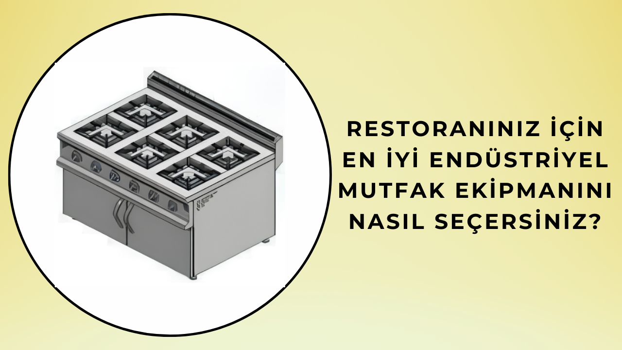 Restoranınız İçin En İyi Endüstriyel Mutfak Ekipmanını Nasıl Seçersiniz?