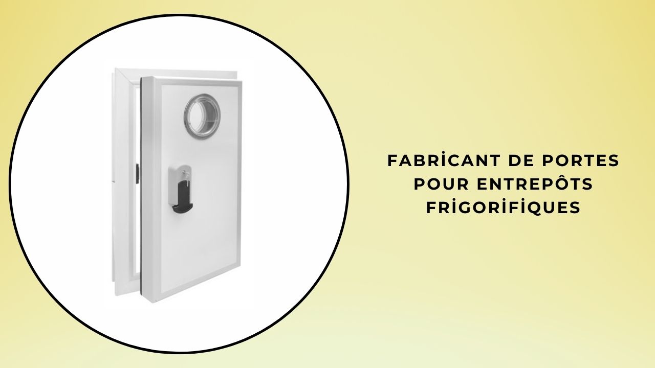 Le Rôle des Fabricants de Portes pour Stockage Froid