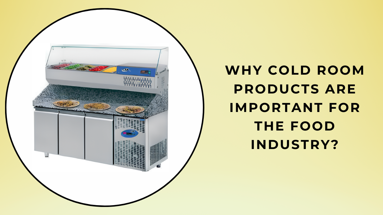 Why Cold Room Products are Important for the Food Industry