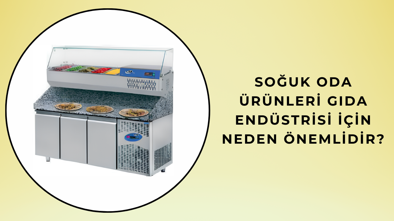 Soğuk Oda Ürünleri Gıda Endüstrisi İçin Neden Önemlidir?